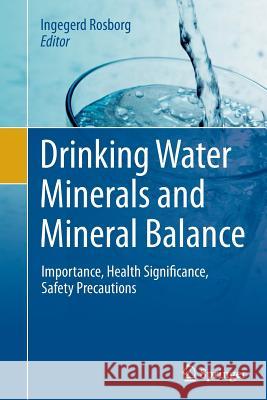 Drinking Water Minerals and Mineral Balance: Importance, Health Significance, Safety Precautions Rosborg, Ingegerd 9783319357843