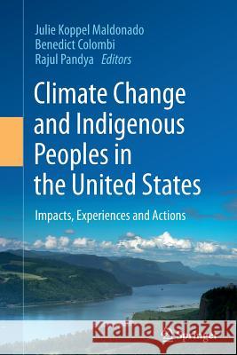 Climate Change and Indigenous Peoples in the United States: Impacts, Experiences and Actions Maldonado, Julie Koppel 9783319357980