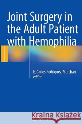 Joint Surgery in the Adult Patient with Hemophilia E. Carlos Rodriguez-Merchan 9783319358000