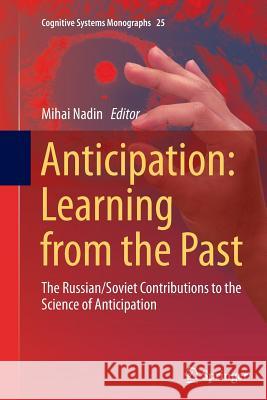 Anticipation: Learning from the Past: The Russian/Soviet Contributions to the Science of Anticipation Nadin, Mihai 9783319358253 Springer