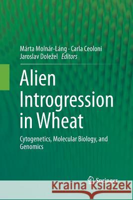 Alien Introgression in Wheat: Cytogenetics, Molecular Biology, and Genomics Molnár-Láng, Márta 9783319358314 Springer
