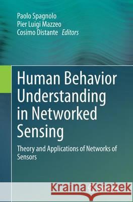 Human Behavior Understanding in Networked Sensing: Theory and Applications of Networks of Sensors Spagnolo, Paolo 9783319358437 Springer