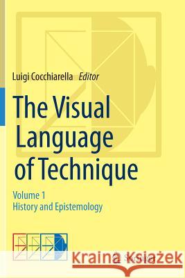 The Visual Language of Technique: Volume 1 - History and Epistemology Cocchiarella, Luigi 9783319358581 Springer