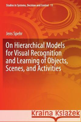 On Hierarchical Models for Visual Recognition and Learning of Objects, Scenes, and Activities Jens Spehr 9783319358628