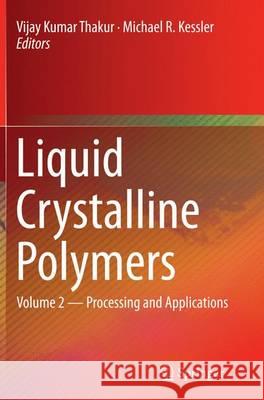 Liquid Crystalline Polymers: Volume 2--Processing and Applications Thakur, Vijay Kumar 9783319358666