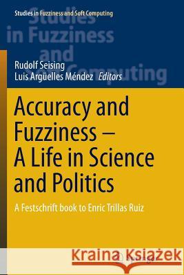 Accuracy and Fuzziness. a Life in Science and Politics: A Festschrift Book to Enric Trillas Ruiz Seising, Rudolf 9783319358710