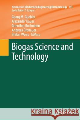 Biogas Science and Technology Georg M. Guebitz Alexander Bauer Guenther Bochmann 9783319358802