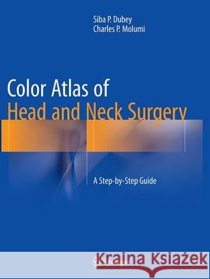 Color Atlas of Head and Neck Surgery: A Step-By-Step Guide Dubey, Siba P. 9783319358840 Springer