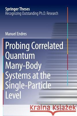 Probing Correlated Quantum Many-Body Systems at the Single-Particle Level Manuel Endres 9783319359014 Springer