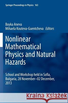 Nonlinear Mathematical Physics and Natural Hazards : Selected Papers from the International School and Workshop held in Sofia, Bulgaria, 28 November - 02 December, 2013 Boyka Aneva Mihaela Kouteva-Guentcheva 9783319359038 Springer