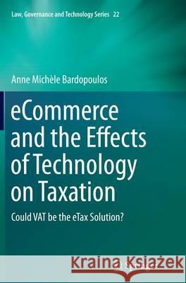 Ecommerce and the Effects of Technology on Taxation: Could Vat Be the Etax Solution? Bardopoulos, Anne Michèle 9783319359083 Springer