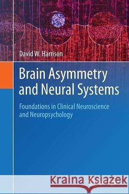 Brain Asymmetry and Neural Systems: Foundations in Clinical Neuroscience and Neuropsychology Harrison, David W. 9783319359113
