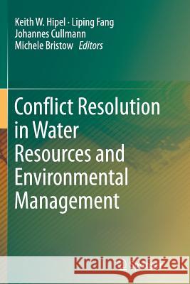 Conflict Resolution in Water Resources and Environmental Management Keith W. Hipel Liping Fang Johannes Cullmann 9783319359175