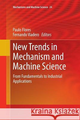 New Trends in Mechanism and Machine Science: From Fundamentals to Industrial Applications Flores, Paulo 9783319359229 Springer