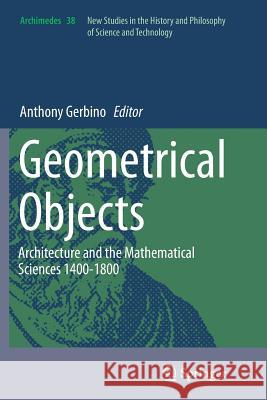 Geometrical Objects: Architecture and the Mathematical Sciences 1400-1800 Gerbino, Anthony 9783319359236 Springer