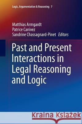 Past and Present Interactions in Legal Reasoning and Logic Matthias Armgardt Patrice Canivez Sandrine Chassagnard-Pinet 9783319359250 Springer