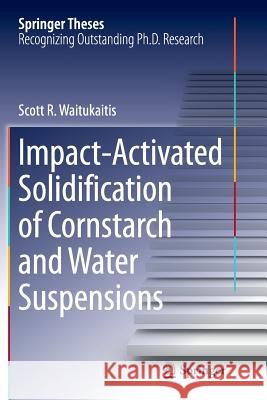 Impact-Activated Solidification of Cornstarch and Water Suspensions Scott R. Waitukaitis 9783319359274 Springer