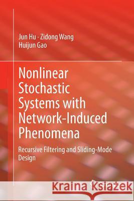Nonlinear Stochastic Systems with Network-Induced Phenomena: Recursive Filtering and Sliding-Mode Design Hu, Jun 9783319359298 Springer
