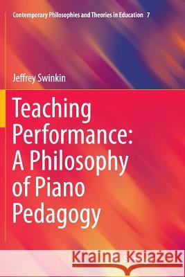 Teaching Performance: A Philosophy of Piano Pedagogy Jeffrey Swinkin 9783319359335 Springer