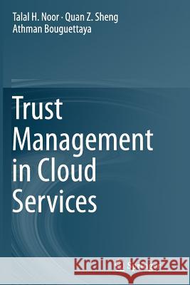 Trust Management in Cloud Services Talal H. Noor Quan Z. Sheng Athman Bouguettaya 9783319359342 Springer