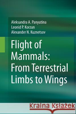 Flight of Mammals: From Terrestrial Limbs to Wings Aleksandra A. Panyutina Leonid P. Korzun Alexander N. Kuznetsov 9783319359458 Springer
