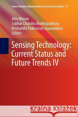 Sensing Technology: Current Status and Future Trends IV Alex Mason Subhas Chandra Mukhopadhyay Krishanthi Padmarani Jayasundera 9783319359489 Springer