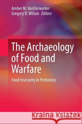 The Archaeology of Food and Warfare: Food Insecurity in Prehistory Vanderwarker, Amber M. 9783319359519 Springer