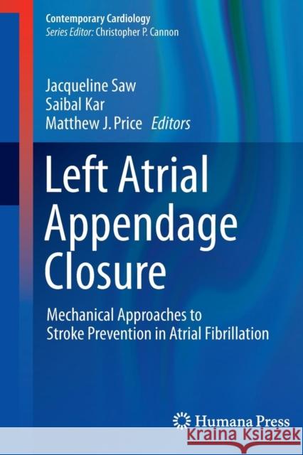 Left Atrial Appendage Closure: Mechanical Approaches to Stroke Prevention in Atrial Fibrillation Saw, Jacqueline 9783319359526 Humana Press