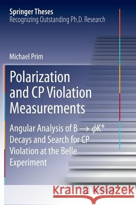 Polarization and Cp Violation Measurements: Angular Analysis of B -> ?K* Decays and Search for Cp Violation at the Belle Experiment Prim, Michael 9783319359533 Springer
