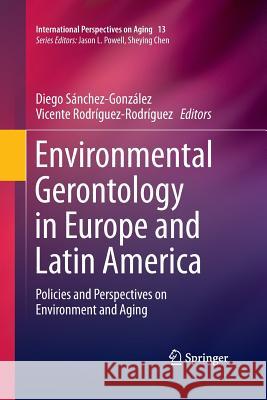 Environmental Gerontology in Europe and Latin America: Policies and Perspectives on Environment and Aging Sánchez-González, Diego 9783319359625 Springer