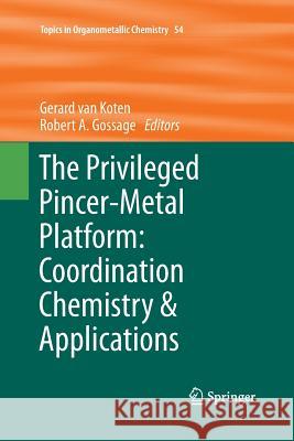 The Privileged Pincer-Metal Platform: Coordination Chemistry & Applications Gerard Va Robert A. Gossage 9783319359731 Springer