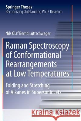 Raman Spectroscopy of Conformational Rearrangements at Low Temperatures: Folding and Stretching of Alkanes in Supersonic Jets Lüttschwager, Nils Olaf Bernd 9783319359762 Springer