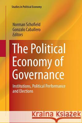 The Political Economy of Governance: Institutions, Political Performance and Elections Schofield, Norman 9783319359885 Springer