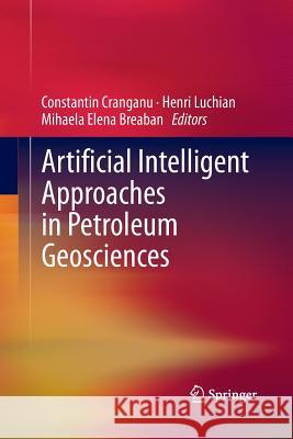 Artificial Intelligent Approaches in Petroleum Geosciences Constantin Cranganu Henri Luchian Mihaela Elena Breaban 9783319359922