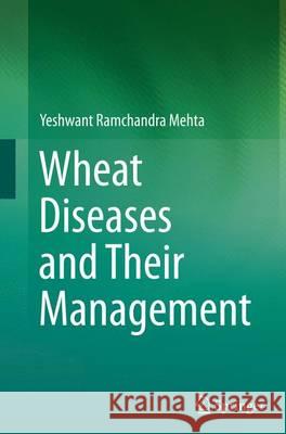 Wheat Diseases and Their Management Yeshwant Ramchandra Mehta Y. R. Mehta 9783319359960 Springer