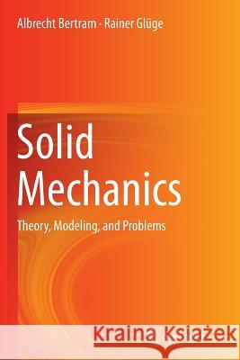 Solid Mechanics: Theory, Modeling, and Problems Bertram, Albrecht 9783319360034 Springer