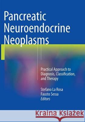 Pancreatic Neuroendocrine Neoplasms: Practical Approach to Diagnosis, Classification, and Therapy La Rosa, Stefano 9783319360041 Springer