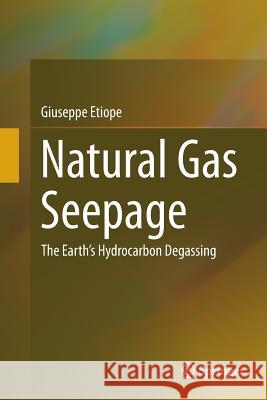 Natural Gas Seepage: The Earth's Hydrocarbon Degassing Etiope, Giuseppe 9783319360058