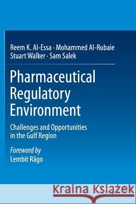 Pharmaceutical Regulatory Environment: Challenges and Opportunities in the Gulf Region Al-Essa, Reem K. 9783319360102 Adis