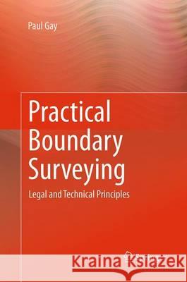 Practical Boundary Surveying: Legal and Technical Principles Gay, Paul 9783319360171