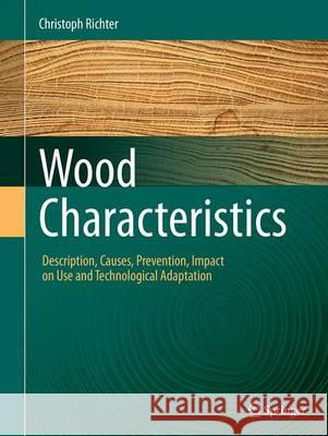 Wood Characteristics: Description, Causes, Prevention, Impact on Use and Technological Adaptation Richter, Christoph 9783319360294 Springer