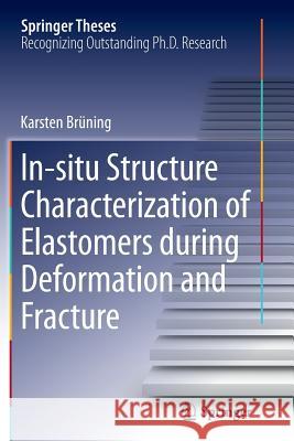 In-Situ Structure Characterization of Elastomers During Deformation and Fracture Brüning, Karsten 9783319360348 Springer