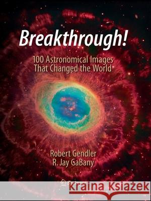 Breakthrough!: 100 Astronomical Images That Changed the World Gendler, Robert 9783319360355