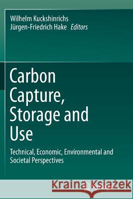 Carbon Capture, Storage and Use: Technical, Economic, Environmental and Societal Perspectives Kuckshinrichs, Wilhelm 9783319360379 Springer