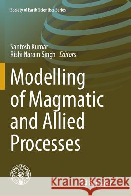 Modelling of Magmatic and Allied Processes Santosh Kumar Rishi Narain Singh 9783319360386 Springer