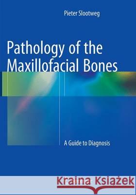 Pathology of the Maxillofacial Bones: A Guide to Diagnosis Slootweg, Pieter 9783319360416 Springer