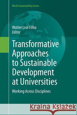 Transformative Approaches to Sustainable Development at Universities: Working Across Disciplines Leal Filho, Walter 9783319360454 Springer
