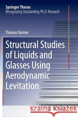 Structural Studies of Liquids and Glasses Using Aerodynamic Levitation Thomas Farmer 9783319360546 Springer