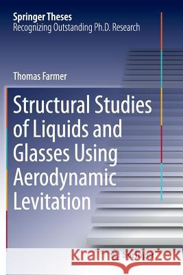 Structural Studies of Liquids and Glasses Using Aerodynamic Levitation Thomas Farmer 9783319360546