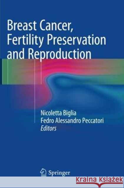 Breast Cancer, Fertility Preservation and Reproduction Nicoletta Biglia Fedro Alessandro Peccatori 9783319360591 Springer